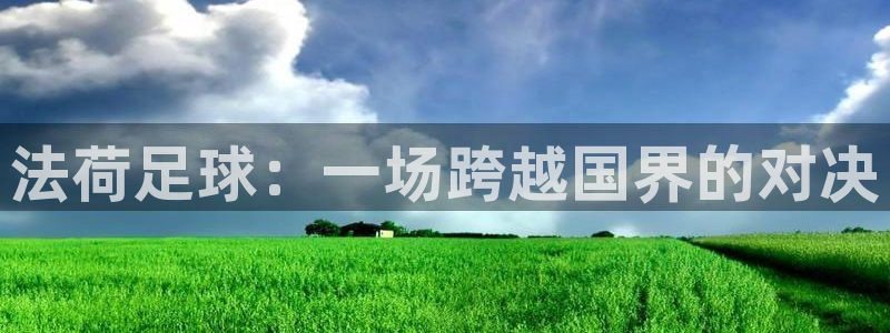  法荷足球：一场跨越国界的对决