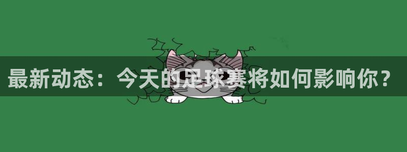 最新动态：今天的足球赛将如何影响你？