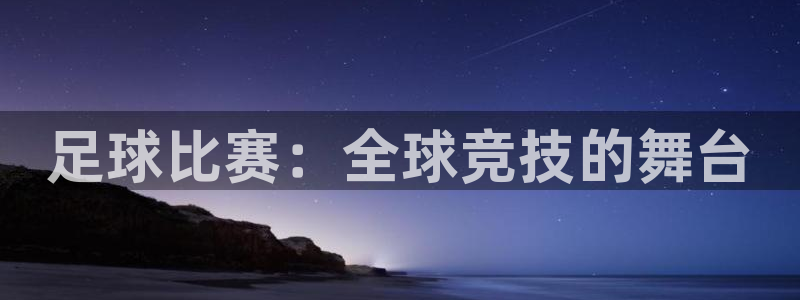  足球比赛：全球竞技的舞台