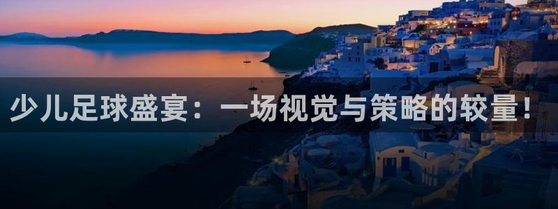  少儿足球盛宴：一场视觉与策略的较量！