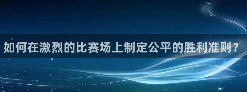 如何在激烈的比赛场上制定公平的胜利准