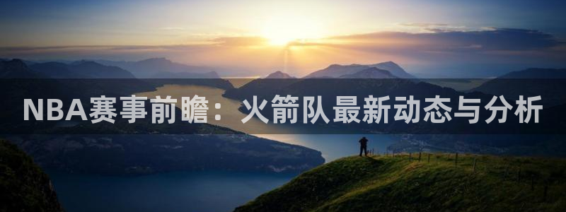 so米体育免费直播：NBA赛事前瞻：火箭队最新动态与分析